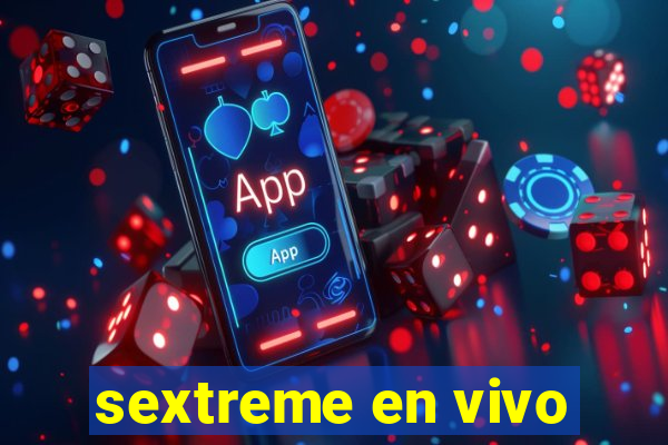 sextreme en vivo